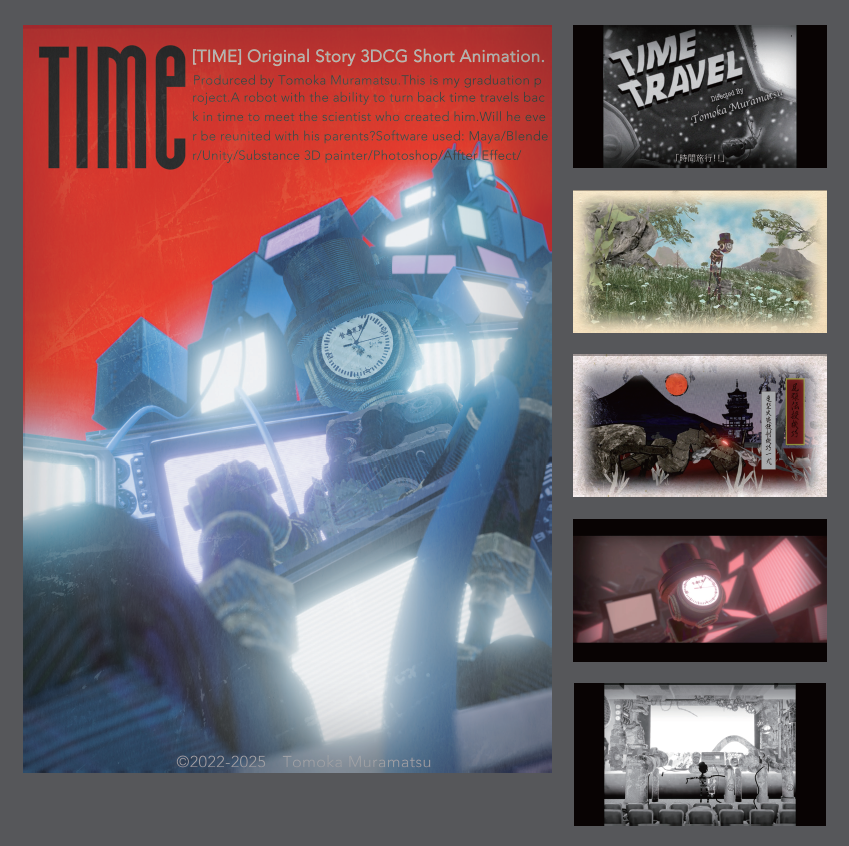 卒業制作2025_最優秀賞・校長賞|【TIME】オリジナルストーリー3DCGショートアニメーションです。一年生の頃からオリ ジナルの物語を作るために勉強をしてきて、自分の物語 を1つの形にする事ができてとても嬉しいです。見ている人が 視覚的に楽しめるようにするために、3Dの質感をシーンによって使い分けて います。